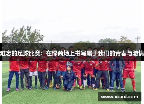难忘的足球比赛：在绿茵场上书写属于我们的青春与激情