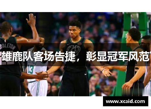 雄鹿队客场告捷，彰显冠军风范