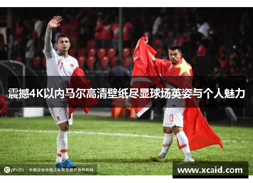 震撼4K以内马尔高清壁纸尽显球场英姿与个人魅力