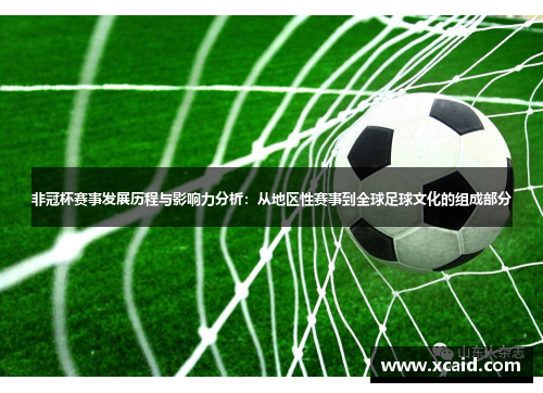 非冠杯赛事发展历程与影响力分析：从地区性赛事到全球足球文化的组成部分