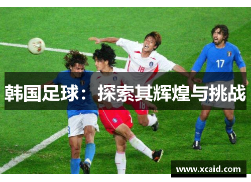 韩国足球：探索其辉煌与挑战