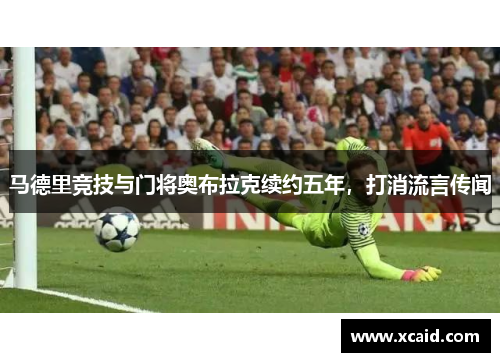 马德里竞技与门将奥布拉克续约五年，打消流言传闻
