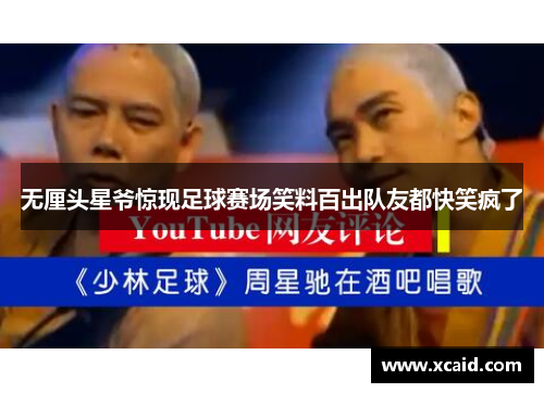无厘头星爷惊现足球赛场笑料百出队友都快笑疯了