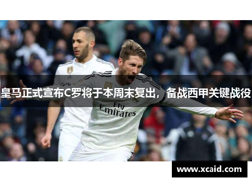 皇马正式宣布C罗将于本周末复出，备战西甲关键战役