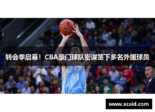 转会季启幕！CBA豪门球队密谋签下多名外援球员