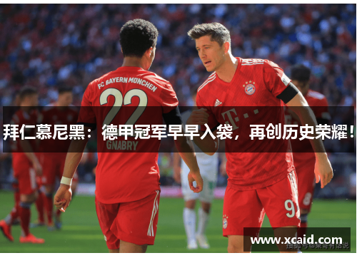 拜仁慕尼黑：德甲冠军早早入袋，再创历史荣耀！