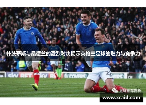朴茨茅斯与桑德兰的激烈对决揭示英格兰足球的魅力与竞争力