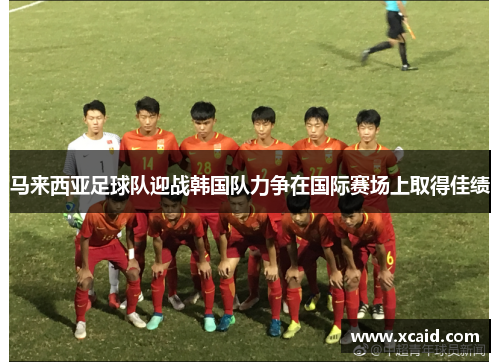 马来西亚足球队迎战韩国队力争在国际赛场上取得佳绩